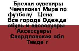 Брелки-сувениры Чемпионат Мира по футболу › Цена ­ 399 - Все города Одежда, обувь и аксессуары » Аксессуары   . Свердловская обл.,Тавда г.